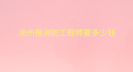 池州报消防工程师要多少钱